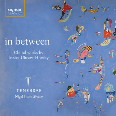 TENEBRAE, NIGEL SHORT - In Between: Choral Works By Jessica Ulusoy-Horsley