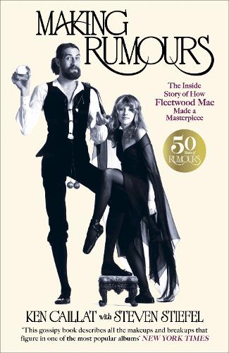 Ken Caillat & Steven Stiefel - Making Rumours (The Inside Story of How Fleetwood Mac Made a Masterpiece)