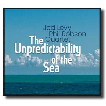 PHIL ROBSON & JED LEVY QUARTET - The Unpredictability Of The Sea - CD