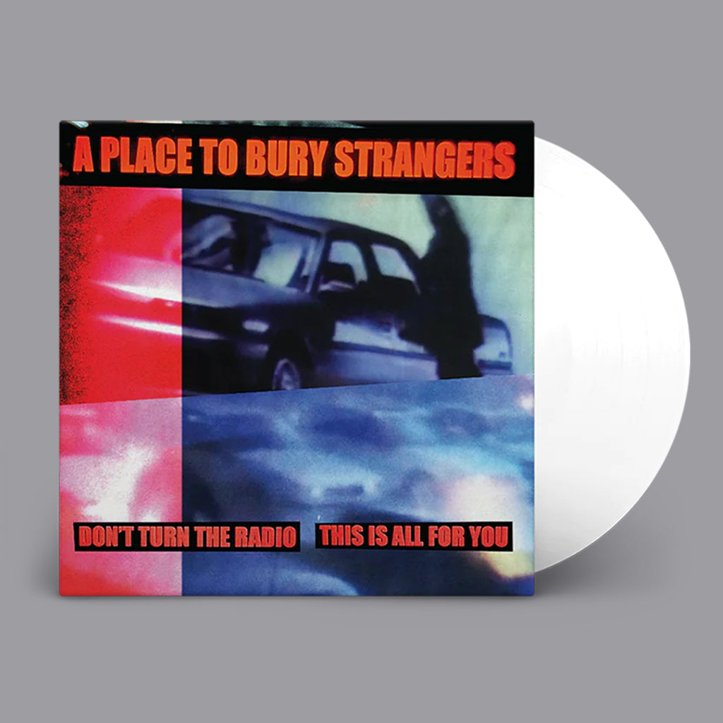 A PLACE TO BURY STRANGERS - Don't Turn The Radio / This Is All For You - 7'' - White Vinyl