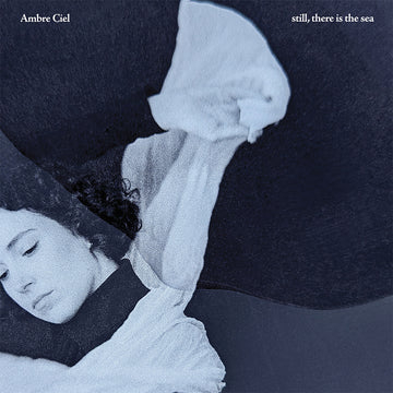 AMBRE CIEL - still, there is the sea (with 12'' Lyric Insert) - LP - Black BioVinyl [JUN 6]