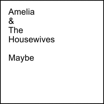 AMELIA & THE HOUSEWIVES - Maybe - 7'' - Vinyl [MAY 9]