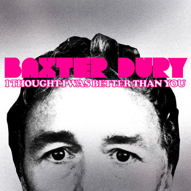 BAXTER DURY - I Thought I Was Better Than You