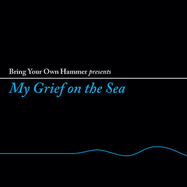 VARIOUS ARTISTS - Bring Your Own Hammer presents... My Grief On The Sea