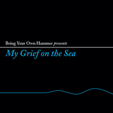 VARIOUS ARTISTS - Bring Your Own Hammer presents... My Grief On The Sea