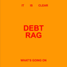 Debt Rag - It Is Clear What's Going On