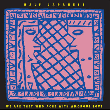 HALF JAPANESE - We Are They Who Ache With Amorous Love - 1LP - Lemon Yellow Vinyl [Record Store Day 2026]