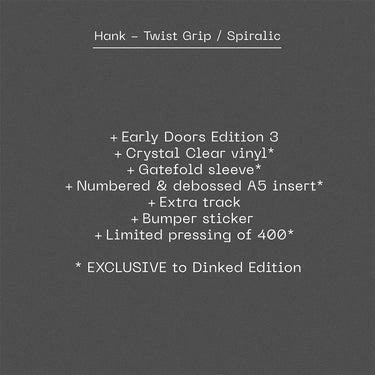 HANK - Twist Grip / Spiralic - LP - Crystal Clear Vinyl - Dinked Early Doors Edition #03 [NOV 14]