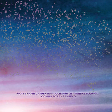 MARY CHAPIN CARPENTER • JULIE FOWLIS • KARINE POLWART - Looking For The Thread - LP - Black Vinyl