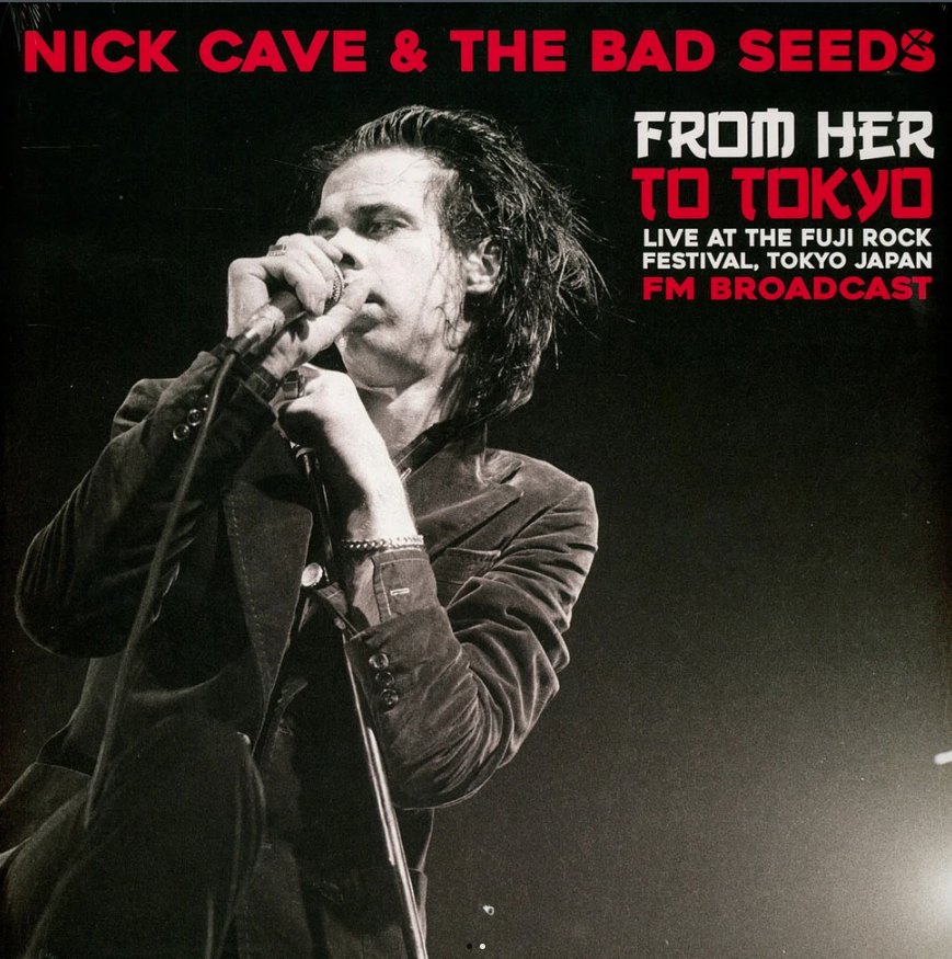 NICK CAVE & THE BAD SEEDS - From Her To Tokyo (Live At The Fuji Rock Festival, Tokyo Japan ) - LP - Vinyl
