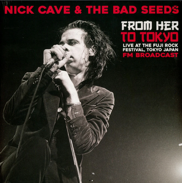 NICK CAVE & THE BAD SEEDS - From Her To Tokyo (Live At The Fuji Rock Festival, Tokyo Japan ) - LP - Vinyl