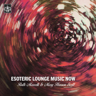 RUTH MASCELLI & MARY HANSON SCOTT - Esoteric Lounge Music Now - LP - Black Vinyl [NOV 7]