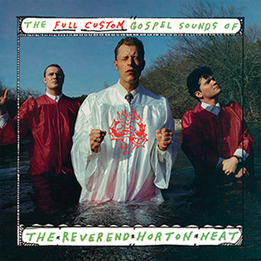 REVEREND HORTON HEAT - The Full Custom Gospel Sounds Of… (Sub Pop Reissue)